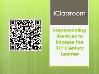 iClassroom Implementing iDevices to Engage the 21 st Century Learner