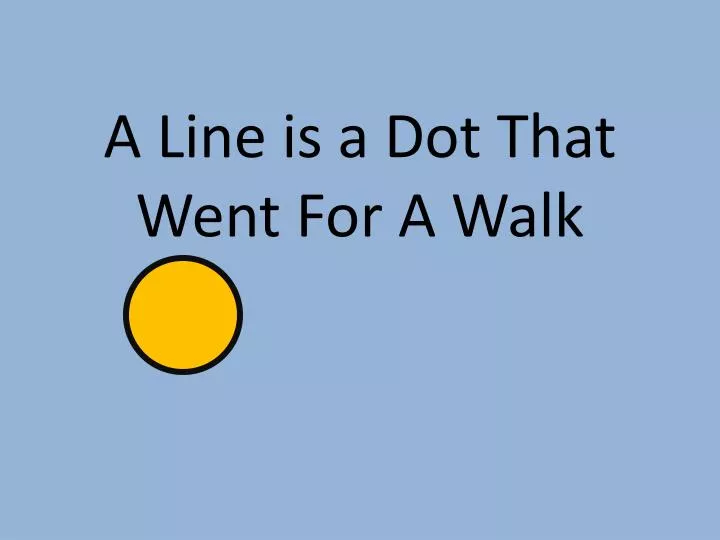 a line is a dot that went for a walk