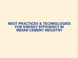 BEST PRACTICES &amp; TECHNOLOGIES FOR ENERGY EFFICIENCY IN INDIAN CEMENT INDUSTRY