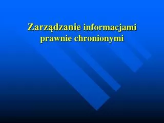 zarz dzanie informacjami prawnie chronionymi