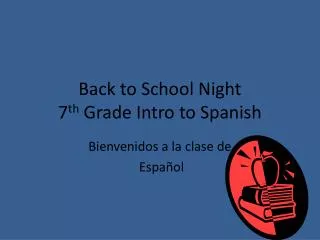 Back to School Night 7 th Grade Intro to Spanish