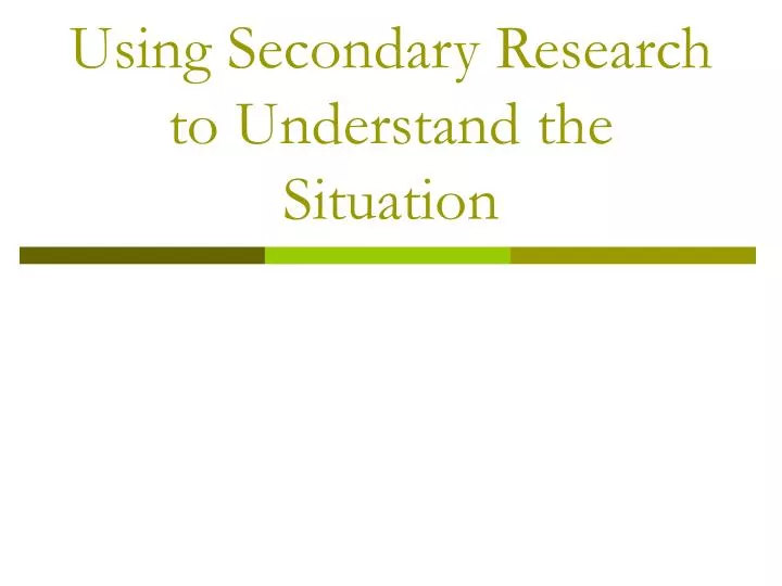 using secondary research to understand the situation