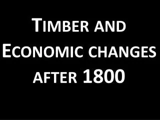 Timber and Economic changes after 1800