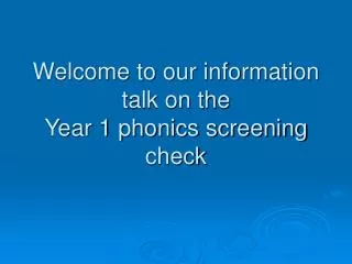 Welcome to our information talk on the Year 1 phonics screening check