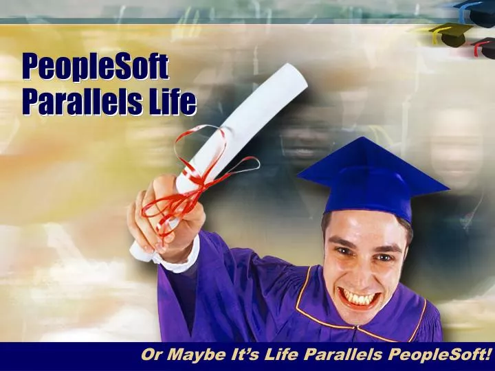 peoplesoft parallels life