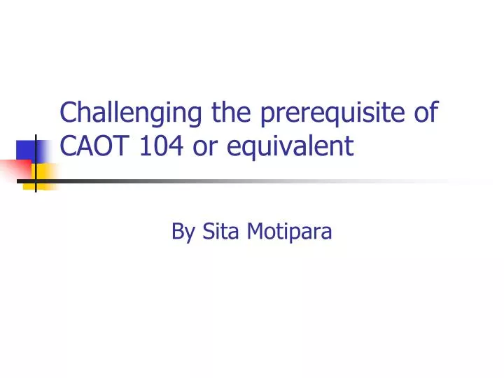 challenging the prerequisite of caot 104 or equivalent