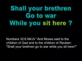 Shall your brethren Go to war While you sit here ?