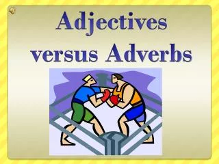 Adjectives versus Adverbs