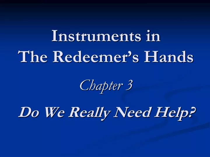 instruments in the redeemer s hands chapter 3 do we really need help