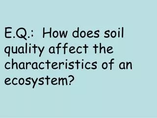 E.Q.: How does soil quality affect the characteristics of an ecosystem?