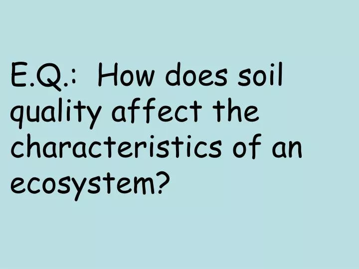 e q how does soil quality affect the characteristics of an ecosystem