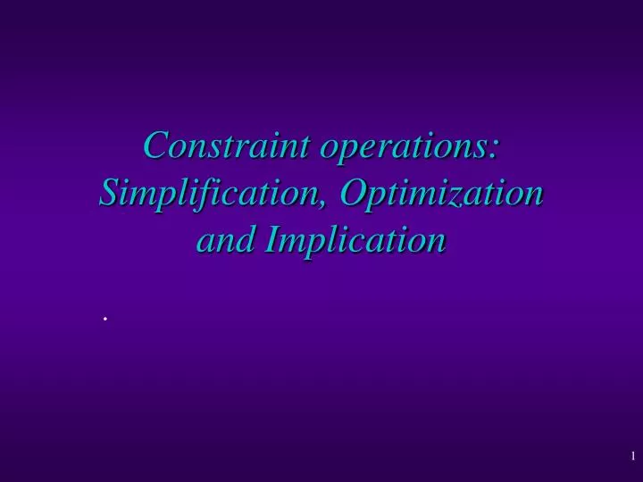 constraint operations simplification optimization and implication