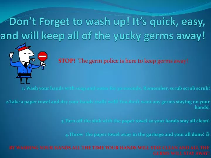 don t forget to wash up it s quick easy and will keep all of the yucky germs away