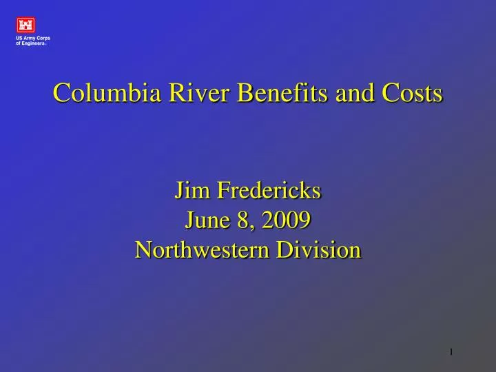 columbia river benefits and costs jim fredericks june 8 2009 northwestern division