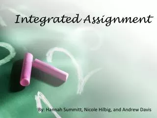 Integrated Assignment By: Hannah Summitt, Nicole Hilbig, and Andrew Davis