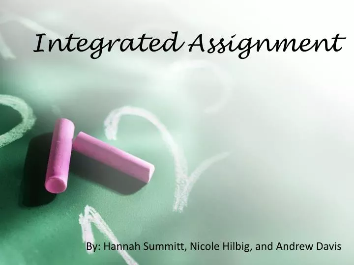 integrated assignment by hannah summitt nicole hilbig and andrew davis