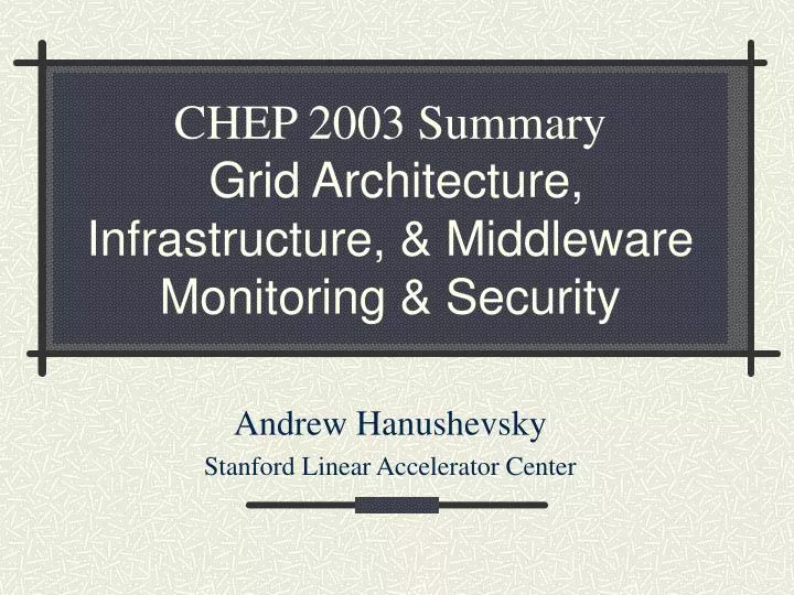 chep 2003 summary grid architecture infrastructure middleware monitoring security