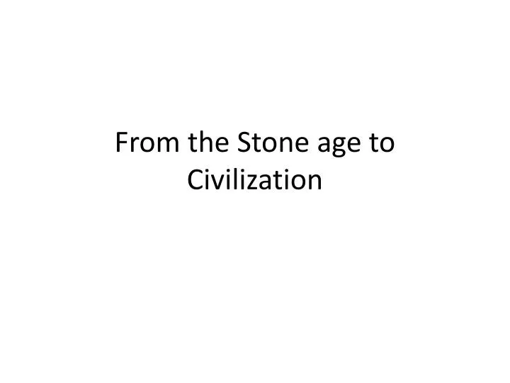 from the stone age to civilization