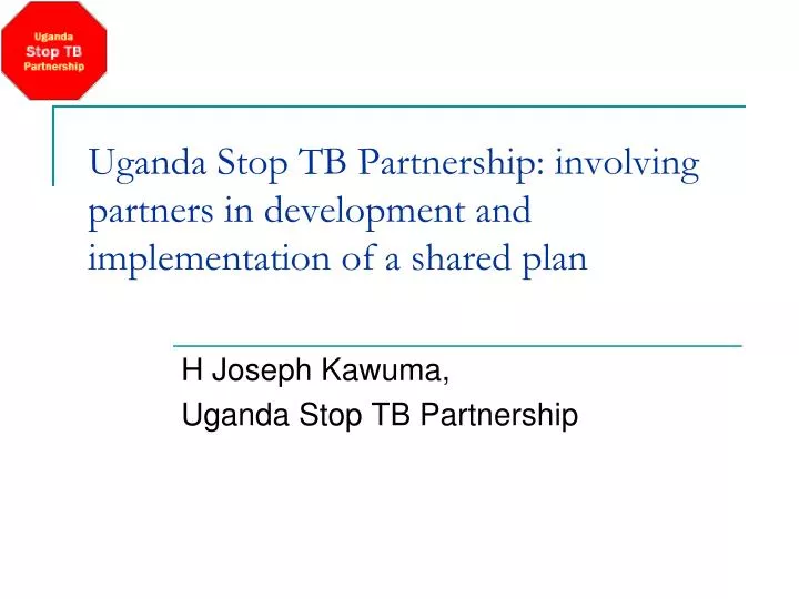 uganda stop tb partnership involving partners in development and implementation of a shared plan