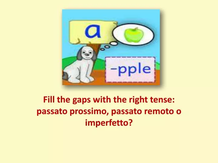 fill the gaps with the right tense passato prossimo passato remoto o imperfetto