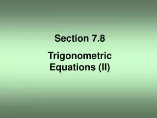 Section 7.8 Trigonometric Equations (II)