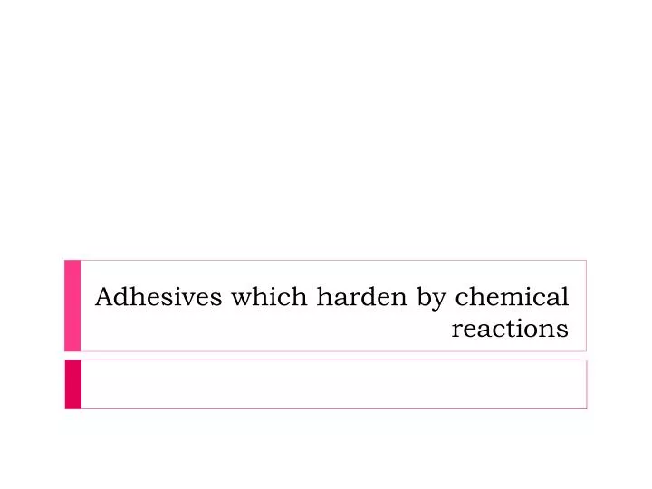 adhesives which harden by chemical reactions