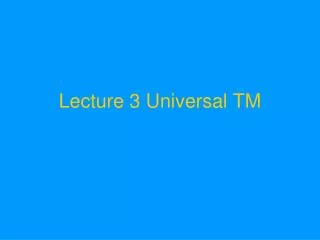 Lecture 3 Universal TM