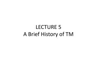 LECTURE 5 A Brief History of TM
