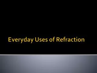Everyday Uses of Refraction