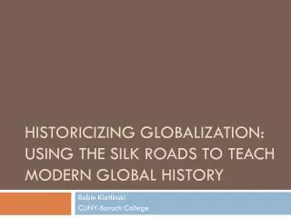 Historicizing Globalization: Using the Silk Roads to Teach Modern Global History