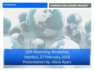 CDP Reporting Workshop Istanbul, 27 February 2010 Presentation by: Alicia Ayars
