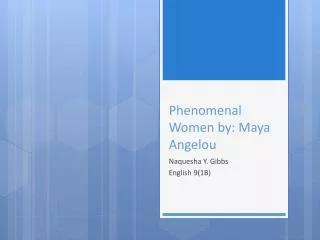 Phenomenal Women by: Maya Angelou