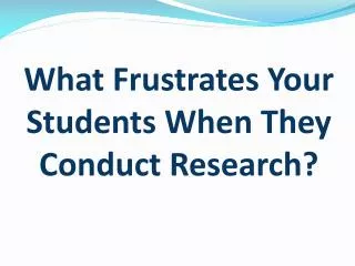 What Frustrates Your Students When They Conduct Research?