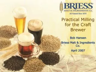 Practical Milling for the Craft Brewer Bob Hansen Briess Malt &amp; Ingredients Co. April 2007