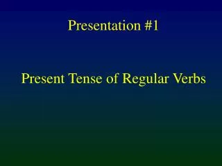 Presentation #1 Present Tense of Regular Verbs