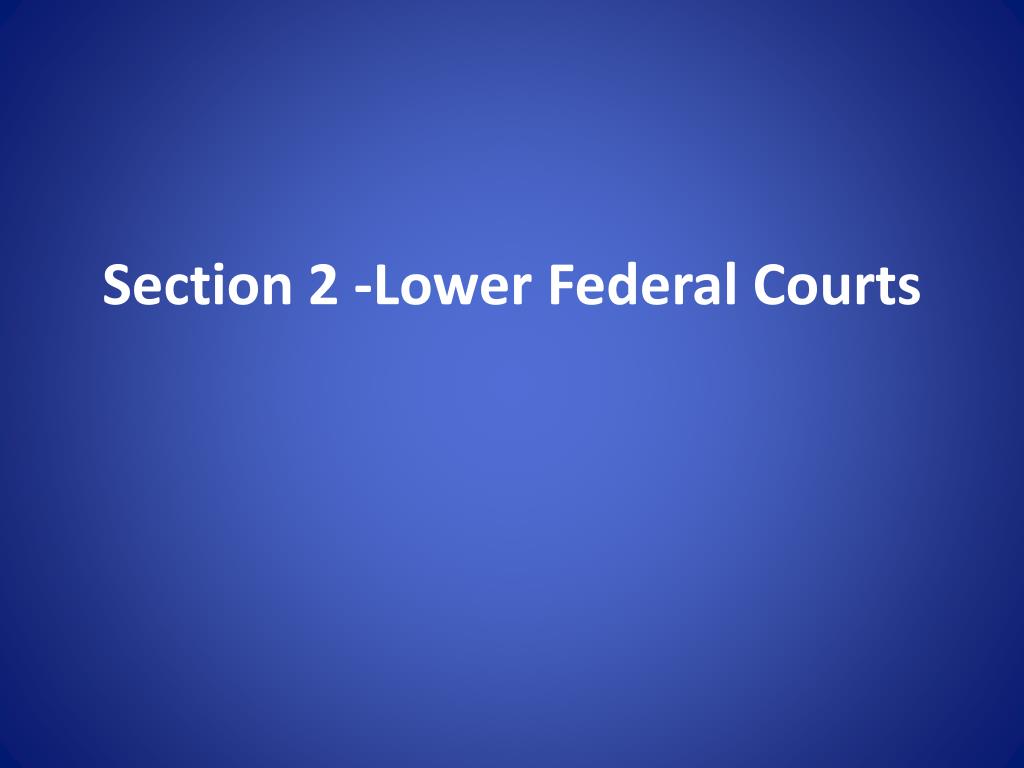 PPT - Section 2 -Lower Federal Courts PowerPoint Presentation, free ...
