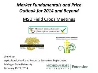 Market Fundamentals and Price Outlook for 2014 and Beyond MSU Field Crops Meetings