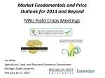 Market Fundamentals and Price Outlook for 2014 and Beyond MSU Field Crops Meetings