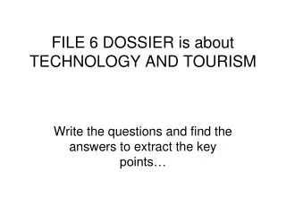 FILE 6 DOSSIER is about TECHNOLOGY AND TOURISM