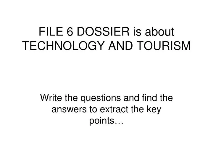 file 6 dossier is about technology and tourism