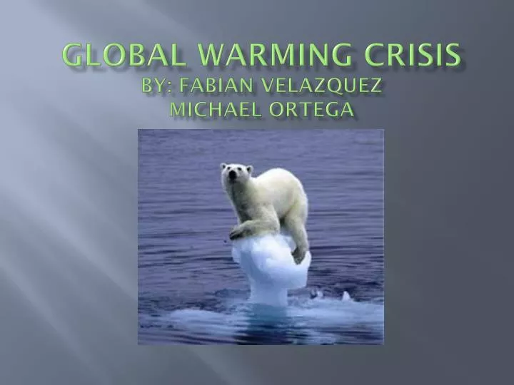 global warming crisis by fabian velazquez michael ortega