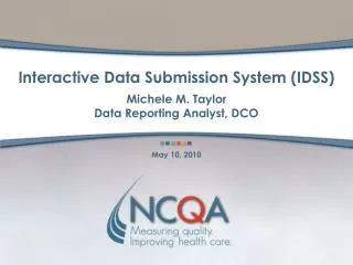 Interactive Data Submission System (IDSS) Michele M. Taylor Data Reporting Analyst, DCO