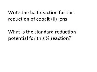 Write the half reaction for the reduction of cobalt (II) ions