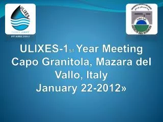 ULIXES-1 ST Year Meeting Capo Granitola , Mazara del Vallo , Italy January 22-2012»