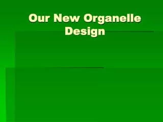 Our New Organelle Design