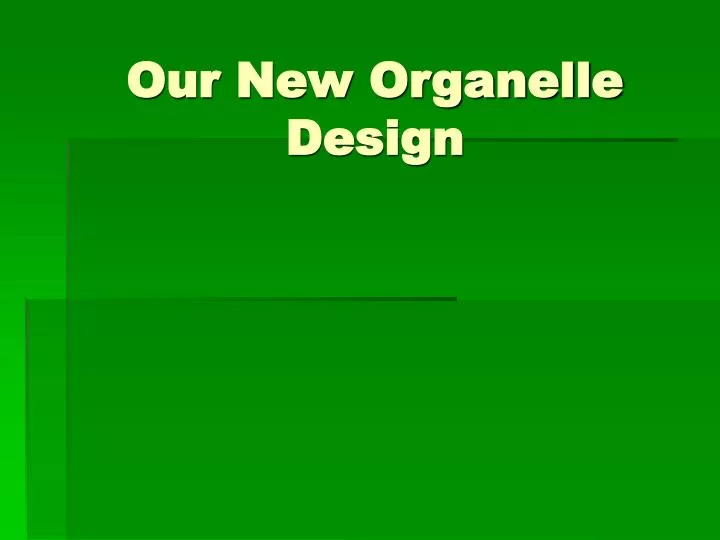 our new organelle design