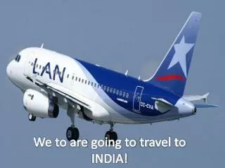 We to are going to travel to INDIA!