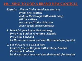 Refrain:	Sing to God a brand new canticle, 			brand new canticle