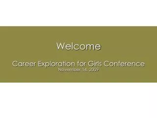 Welcome Career Exploration for Girls Conference November 14, 2009