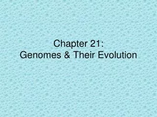 Chapter 21: Genomes &amp; Their Evolution